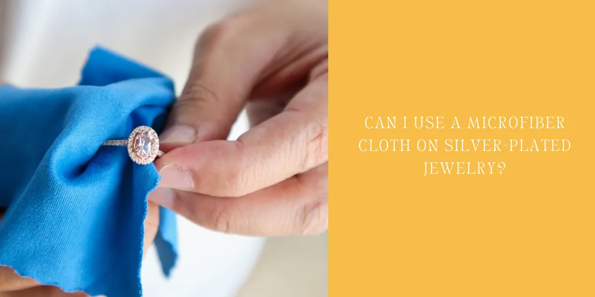 Can I use a microfiber cloth on silver-plated jewelry Can I use a microfiber cloth on silver-plated jewelry