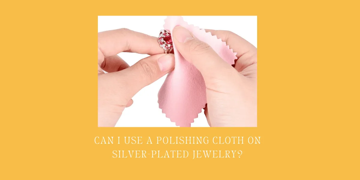 Can I use a polishing cloth on silver-plated jewelry Can I use a polishing cloth on silver-plated jewelry